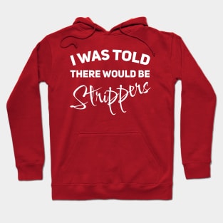 I Was Tould There Would be Strippers Hoodie